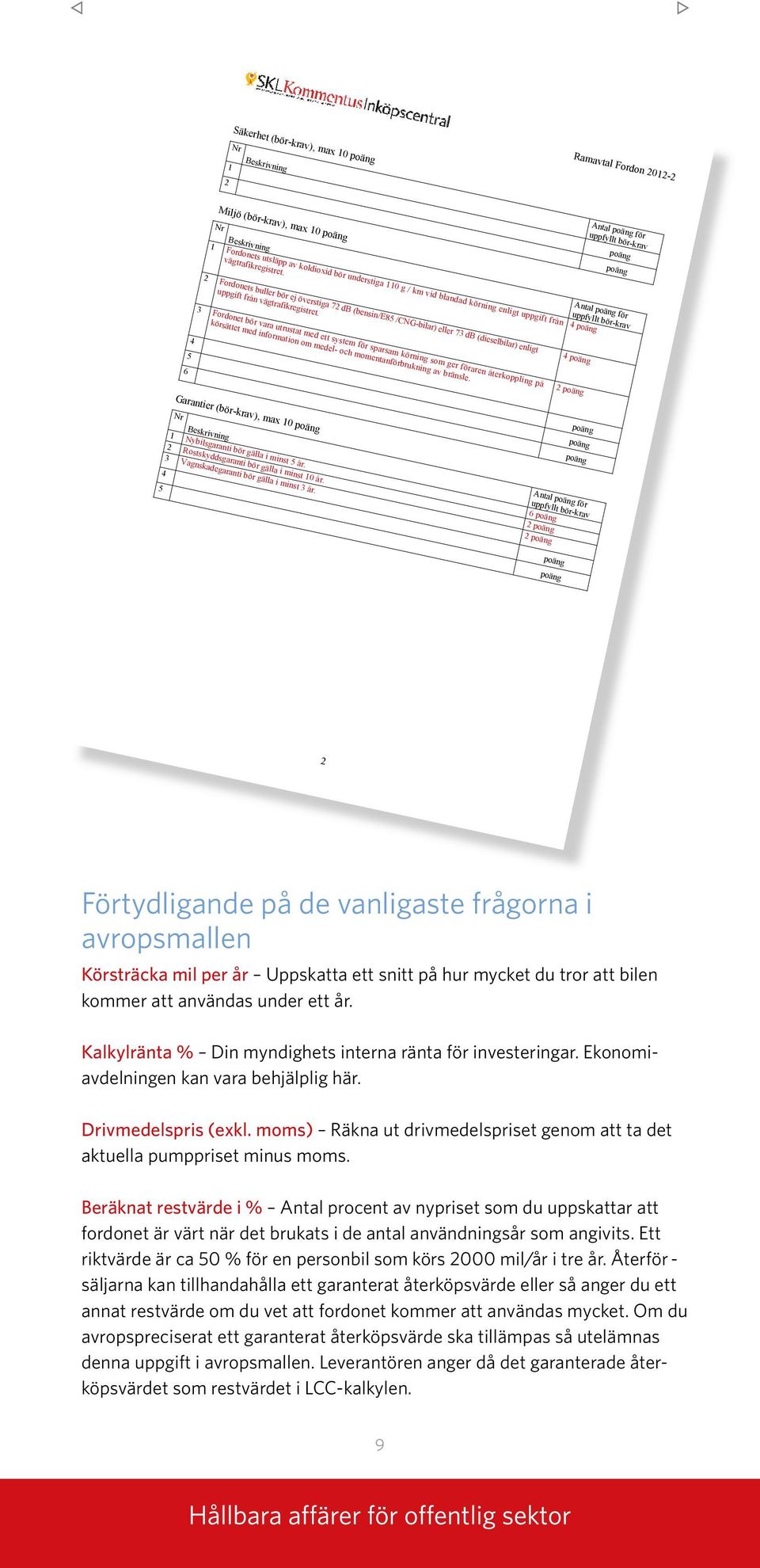 koldioxid bör understiga 110 g / km vid blandad körning enligt uppgift från 2 Fordonets buller bör ej överstiga 72 db (bensin/e85 /CNG-bilar) eller 73 db (dieselbilar) enligt uppgift från  3 Fordonet