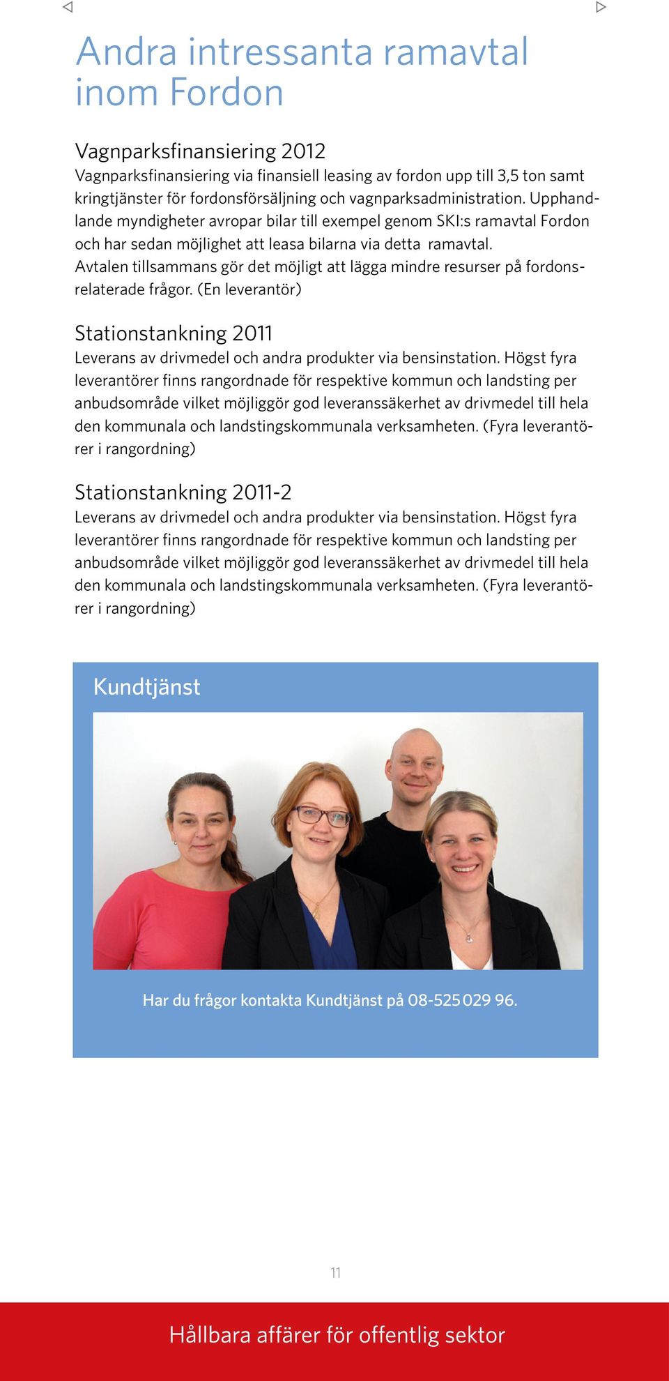 Avtalen tillsammans gör det möjligt att lägga mindre resurser på fordonsrelaterade frågor. (En leverantör) Stationstankning 2011 Leverans av drivmedel och andra produkter via bensinstation.