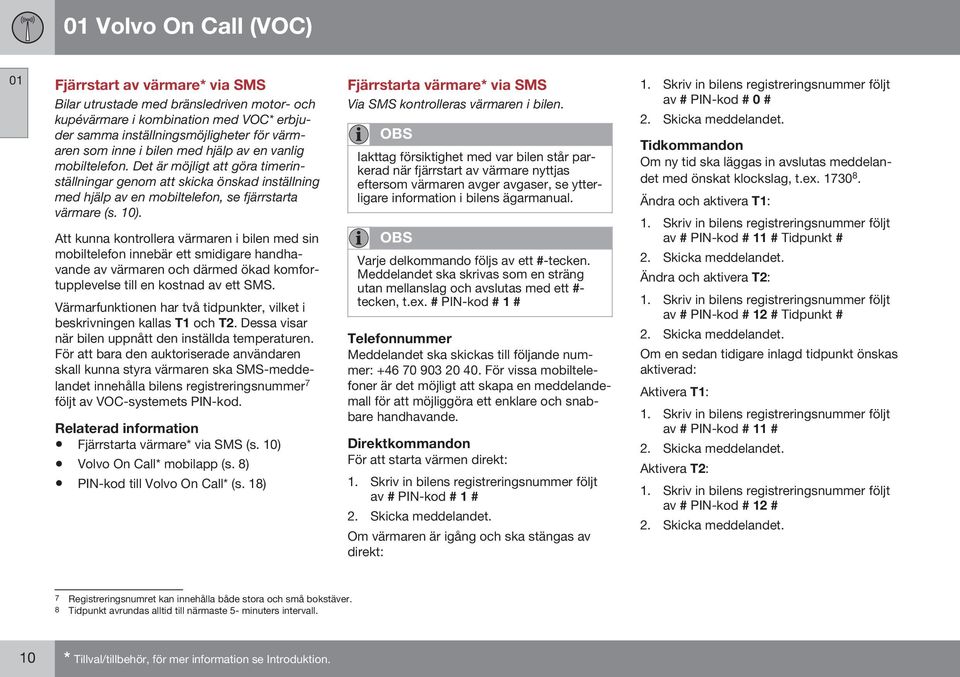 Att kunna kontrollera värmaren i bilen med sin mobiltelefon innebär ett smidigare handhavande av värmaren och därmed ökad komfortupplevelse till en kostnad av ett SMS.