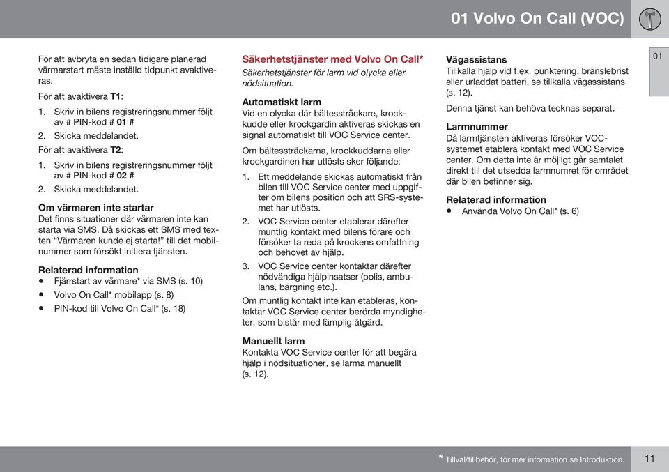 Om värmaren inte startar Det finns situationer där värmaren inte kan starta via SMS. Då skickas ett SMS med texten Värmaren kunde ej starta! till det mobilnummer som försökt initiera tjänsten.