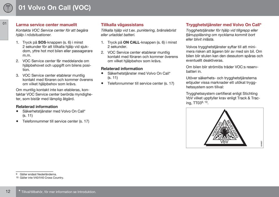 VOC Service center etablerar muntlig kontakt med föraren och kommer överens om vilket hjälpbehov som krävs.