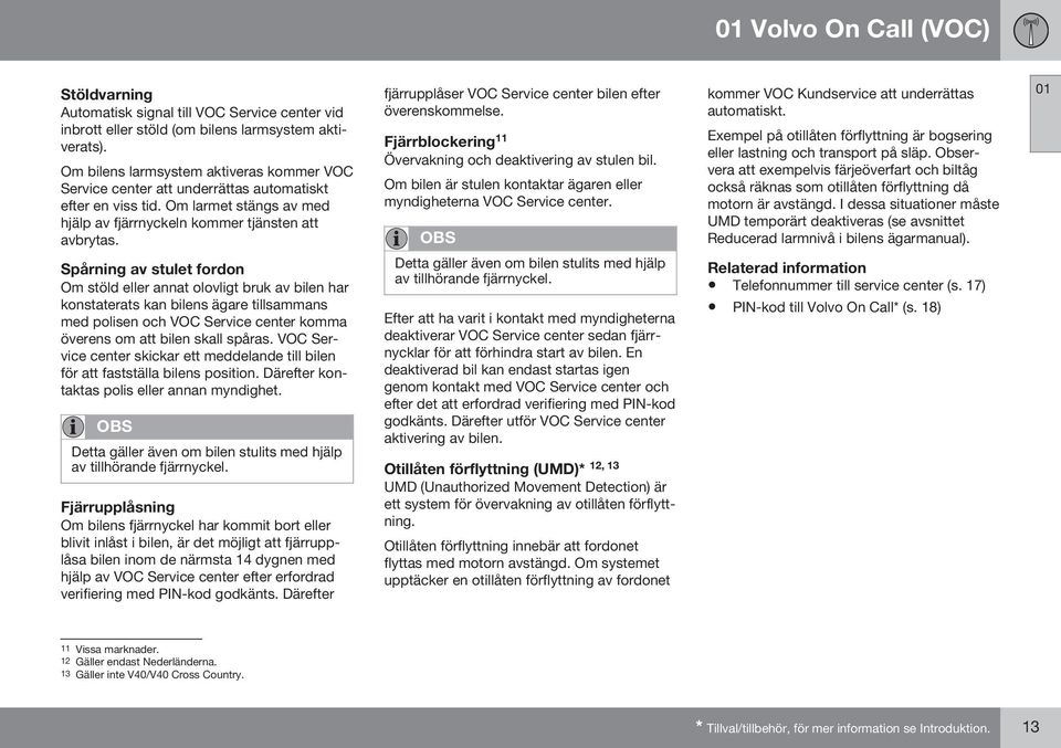 fjärrupplåser VOC Service center bilen efter överenskommelse. Fjärrblockering 11 Övervakning och deaktivering av stulen bil. Om bilen är stulen kontaktar ägaren eller myndigheterna VOC Service center.