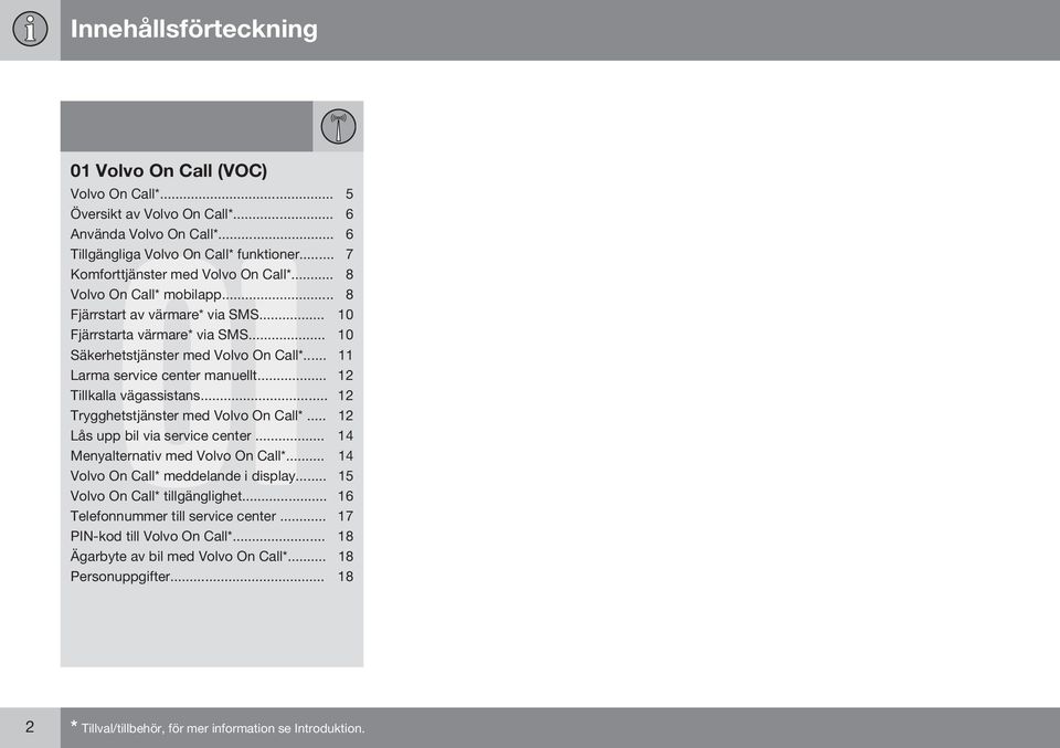 .. 12 Tillkalla vägassistans... 12 Trygghetstjänster med Volvo On Call*... 12 Lås upp bil via service center... 14 Menyalternativ med Volvo On Call*... 14 Volvo On Call* meddelande i display.