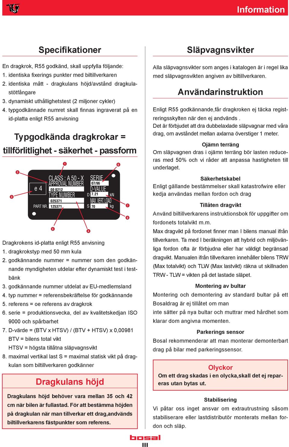 typgodkännade numret skall fi nnas ingraverat på en id-platta enligt R55 anvisning Typgodkända dragkrokar = tillförlitlighet - säkerhet - passform 3 2 e 4 PART NR.