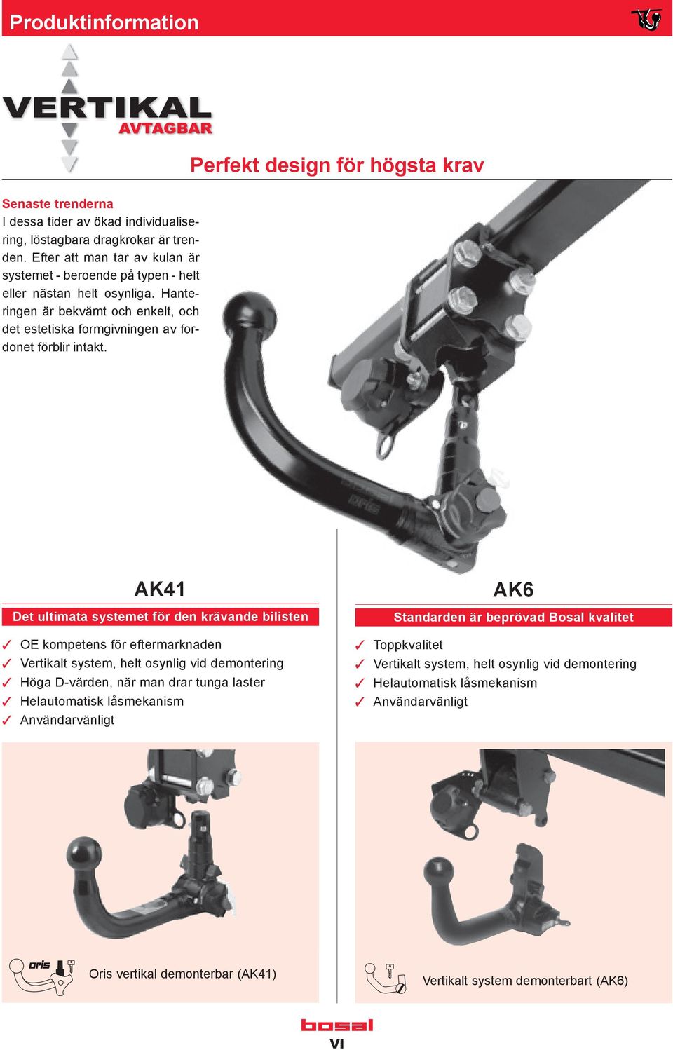 AK41 Det ultimata systemet för den krävande bilisten OE kompetens för eftermarknaden Vertikalt system, helt osynlig vid demontering Höga D-värden, när man drar tunga laster Helautomatisk