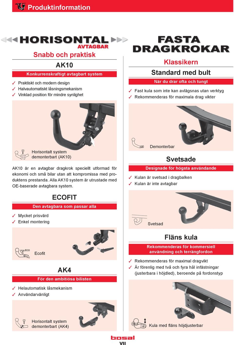 AK10 är en avtagbar dragkrok speciellt utformad för ekonomi och små bilar utan att kompromissa med produktens prestanda. Alla AK10 system är utrustade med OE-baserade avtagbara system.