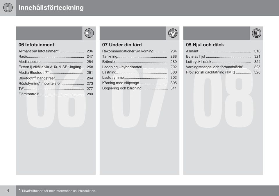 .. 264 Lastutrymme... 302 Röststyrning* mobiltelefon... 273 Körning med släpvagn... 305 TV*... 277 Bogsering och bärgning... 311 Fjärrkontroll*.