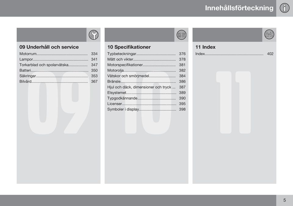 .. 376 Mått och vikter... 378 11 Motorspecifikationer... 381 Motorolja... 382 Vätskor och smörjmedel... 384 Bränsle.