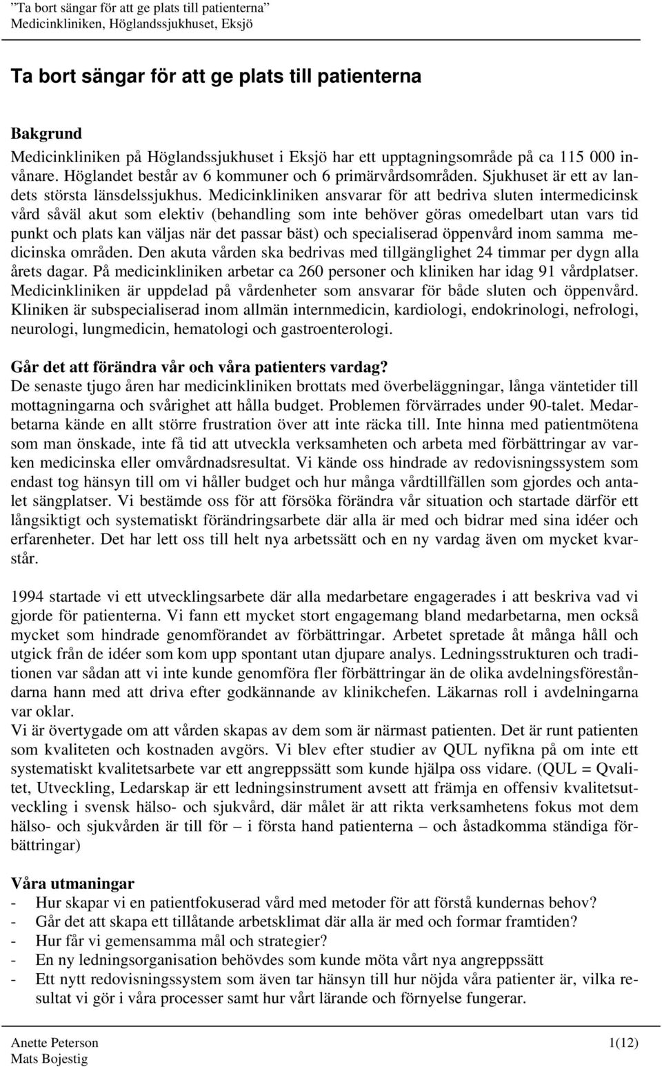 Medicinkliniken ansvarar för att bedriva sluten intermedicinsk vård såväl akut som elektiv (behandling som inte behöver göras omedelbart utan vars tid punkt och plats kan väljas när det passar bäst)