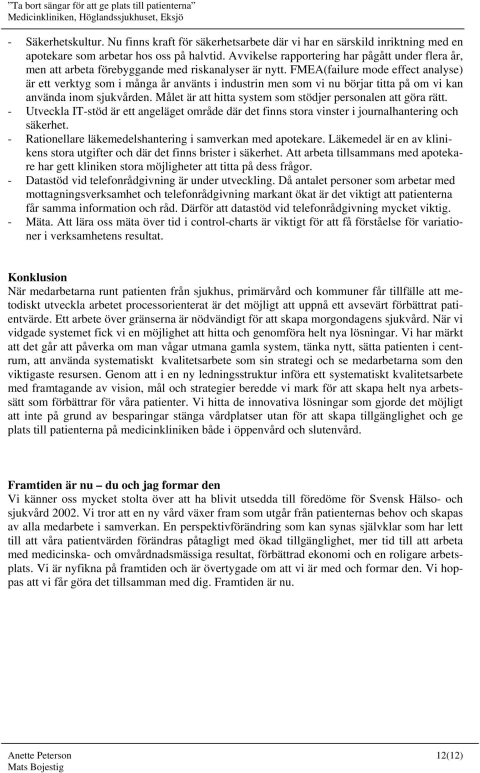 FMEA(failure mode effect analyse) är ett verktyg som i många år använts i industrin men som vi nu börjar titta på om vi kan använda inom sjukvården.