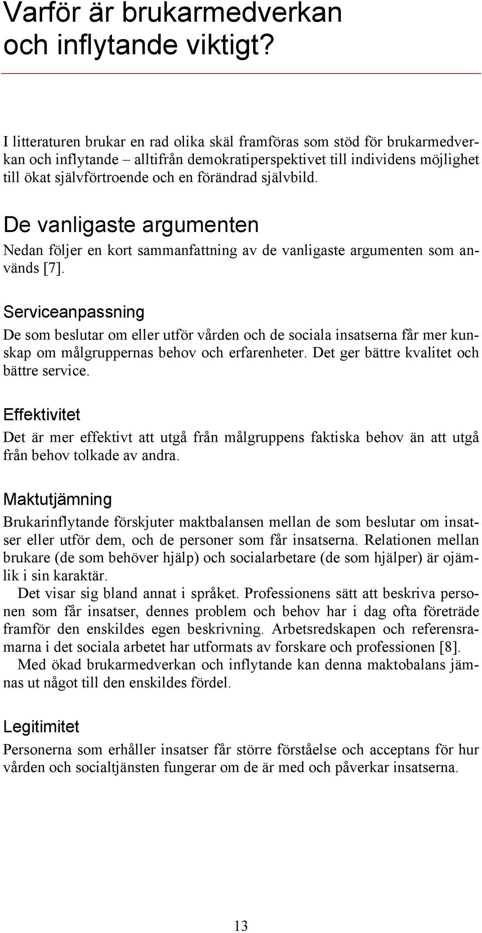 självbild. De vanligaste argumenten Nedan följer en kort sammanfattning av de vanligaste argumenten som används [7].