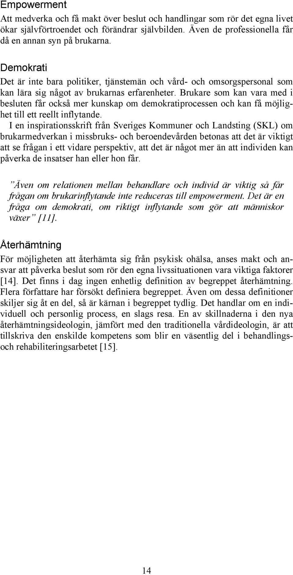 Brukare som kan vara med i besluten får också mer kunskap om demokratiprocessen och kan få möjlighet till ett reellt inflytande.