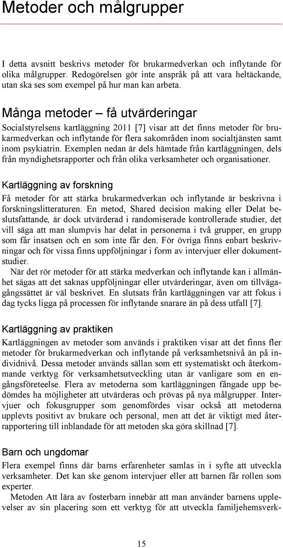 Många metoder få utvärderingar Socialstyrelsens kartläggning 2011 [7] visar att det finns metoder för brukarmedverkan och inflytande för flera sakområden inom socialtjänsten samt inom psykiatrin.