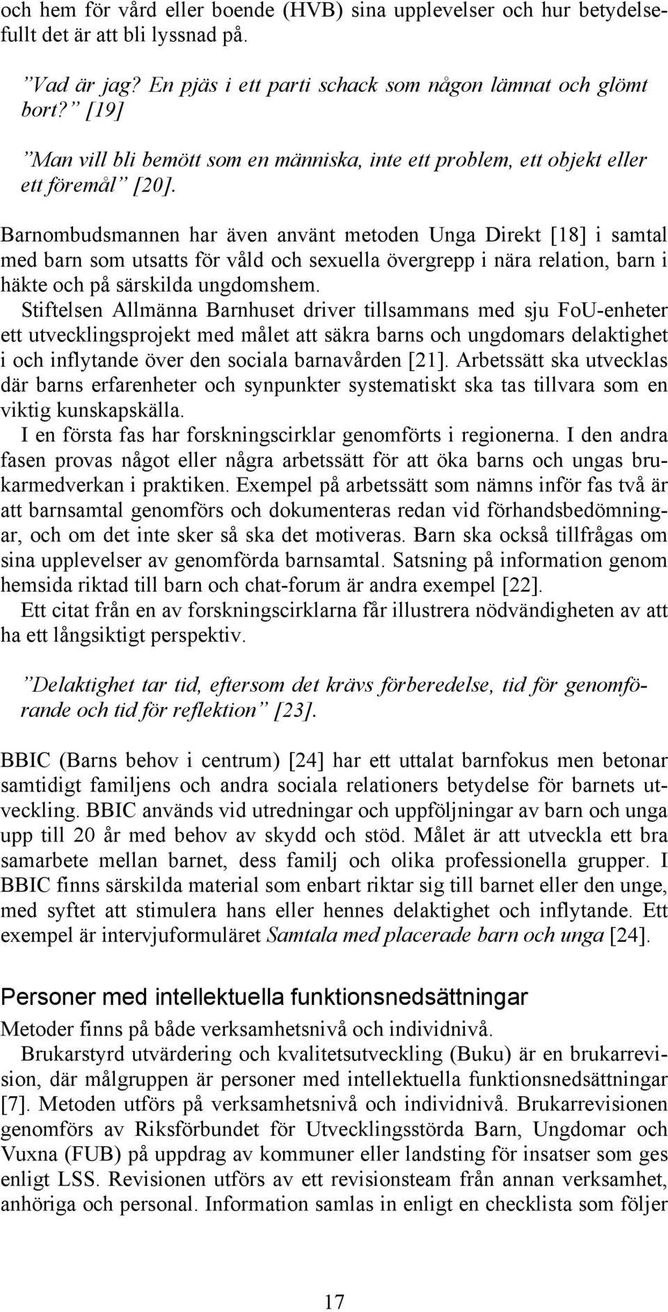 Barnombudsmannen har även använt metoden Unga Direkt [18] i samtal med barn som utsatts för våld och sexuella övergrepp i nära relation, barn i häkte och på särskilda ungdomshem.