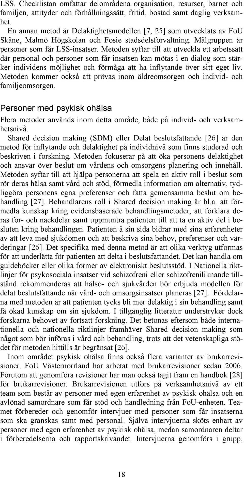 Metoden syftar till att utveckla ett arbetssätt där personal och personer som får insatsen kan mötas i en dialog som stärker individens möjlighet och förmåga att ha inflytande över sitt eget liv.