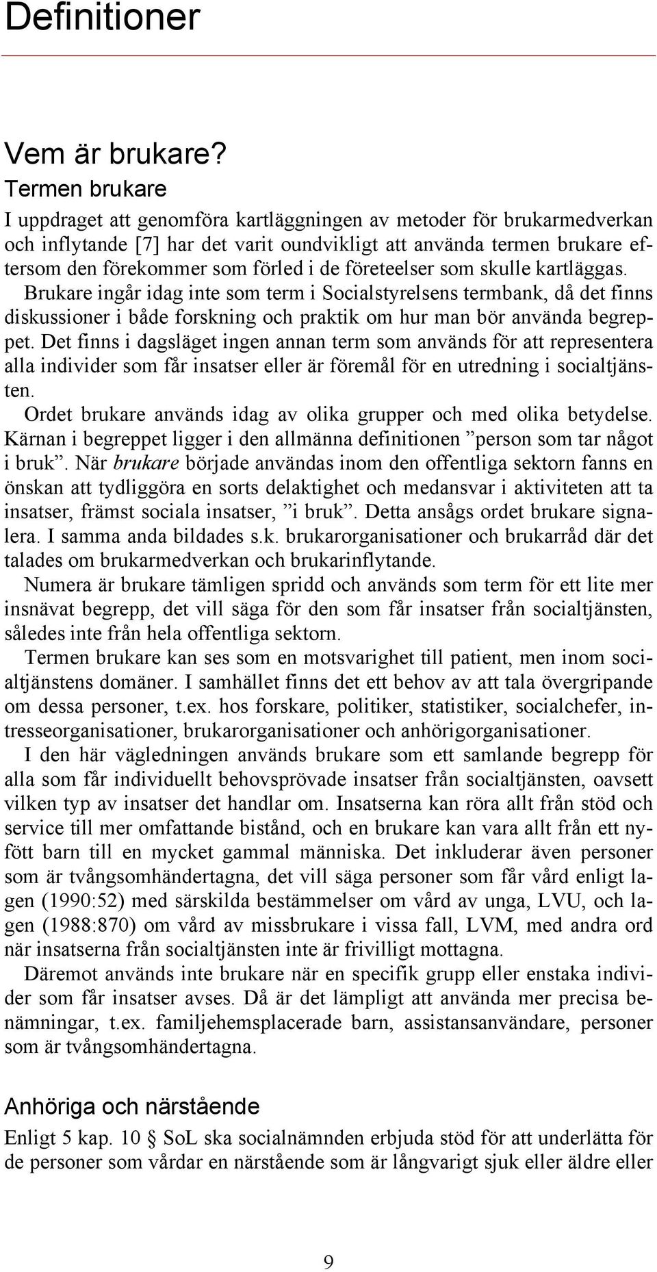 företeelser som skulle kartläggas. Brukare ingår idag inte som term i Socialstyrelsens termbank, då det finns diskussioner i både forskning och praktik om hur man bör använda begreppet.