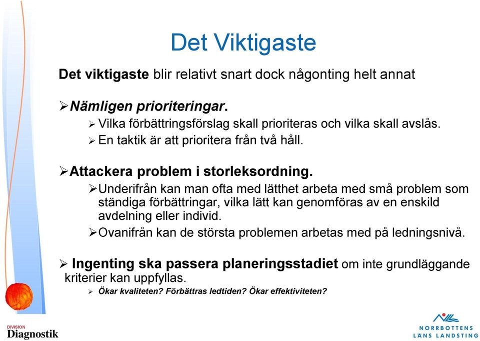 Underifrån kan man ofta med lätthet arbeta med små problem som ständiga förbättringar, vilka lätt kan genomföras av en enskild avdelning eller individ.