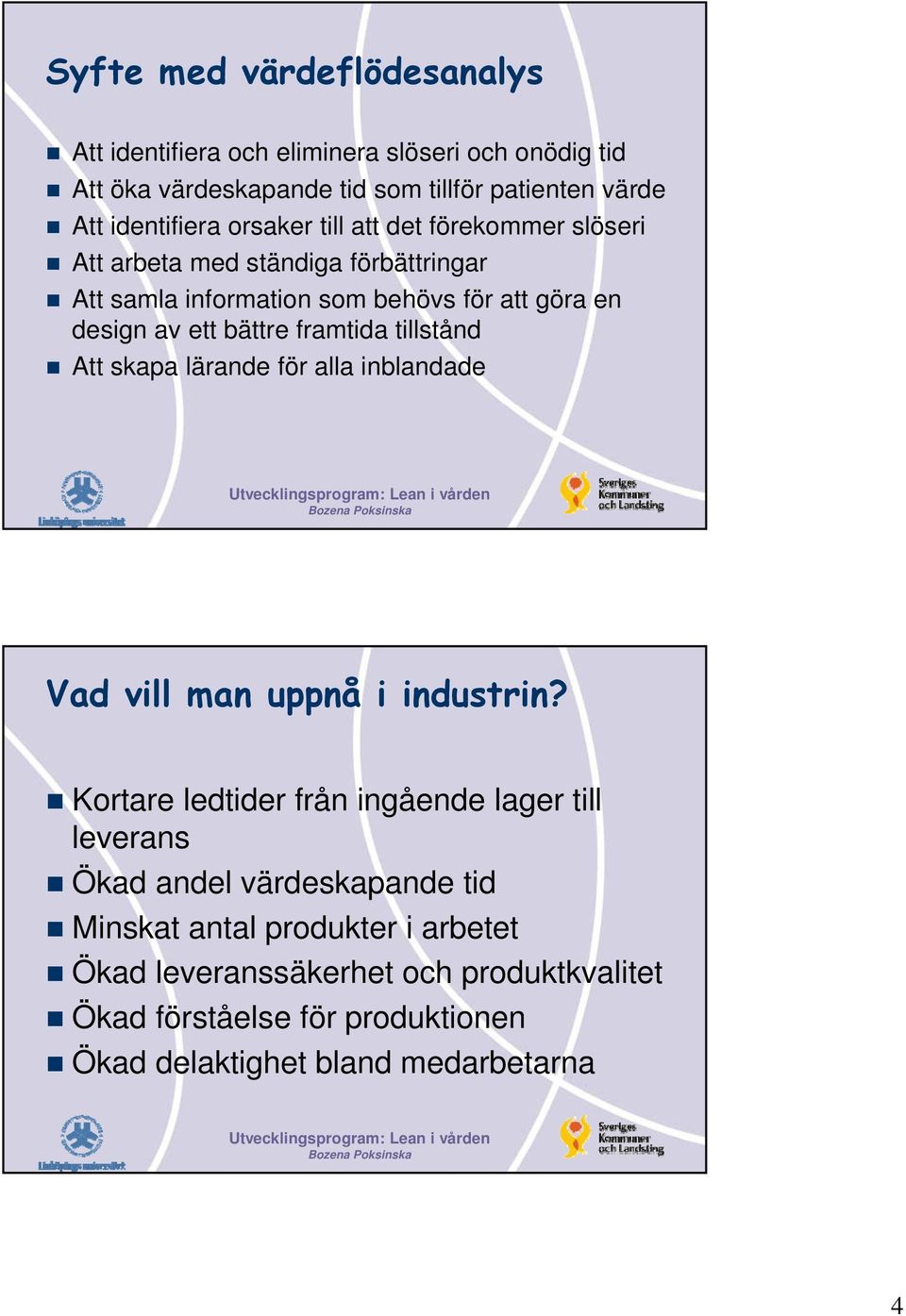 framtida tillstånd Att skapa lärande för alla inblandade Vad vill man uppnå i industrin?