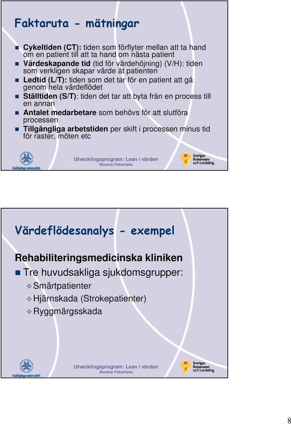 tiden det tar att byta från en process till en annan Antalet medarbetare som behövs för att slutföra processen Tillgängliga arbetstiden per skift i processen minus