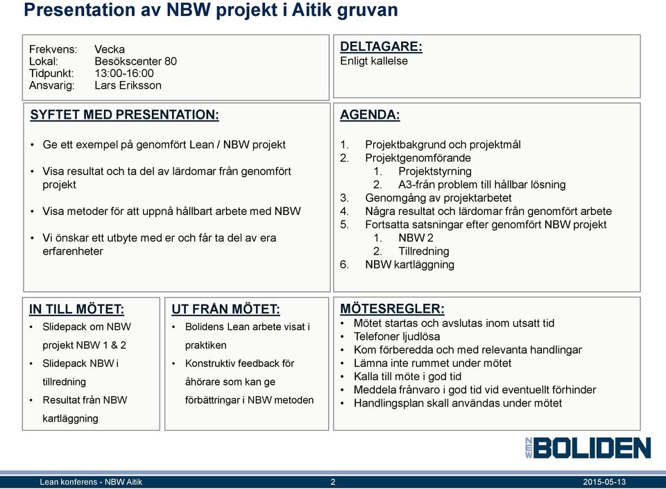 kallelse AGENDA: 1. Projektbakgrund och projektmål 2. Projektgenomförande 1. Projektstyrning 2. A3-från problem till hållbar lösning 3. Genomgång av projektarbetet 4.