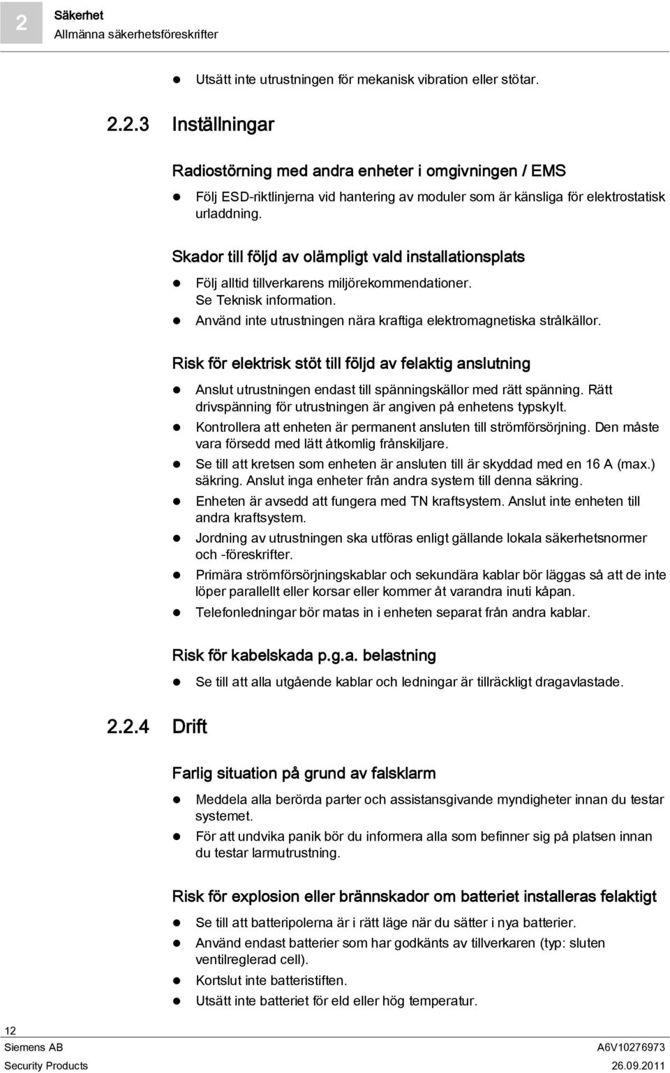 Risk för elektrisk stöt till följd av felaktig anslutning Anslut utrustningen endast till spänningskällor med rätt spänning. Rätt drivspänning för utrustningen är angiven på enhetens typskylt.