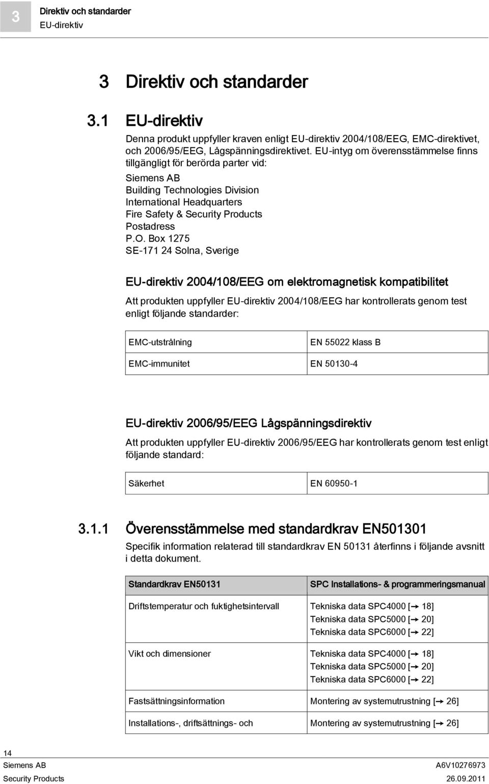 Box 1275 SE-171 24 Solna, Sverige EU-direktiv 2004/108/EEG om elektromagnetisk kompatibilitet Att produkten uppfyller EU-direktiv 2004/108/EEG har kontrollerats genom test enligt följande standarder: