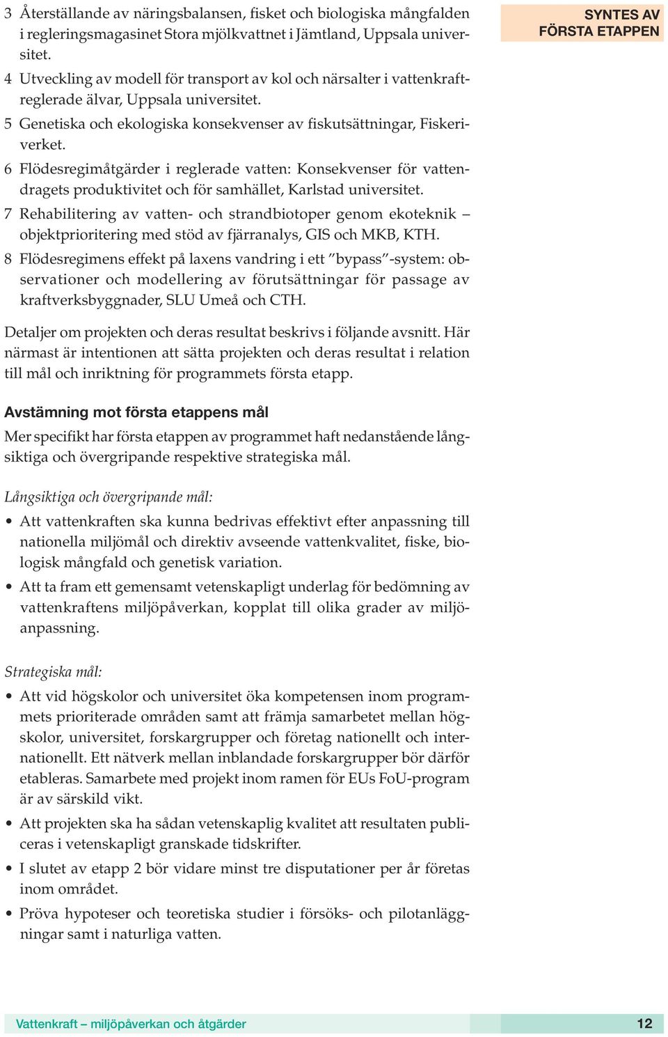 6 Flödesregimåtgärder i reglerade vatten: Konsekvenser för vattendragets produktivitet och för samhället, Karlstad universitet.