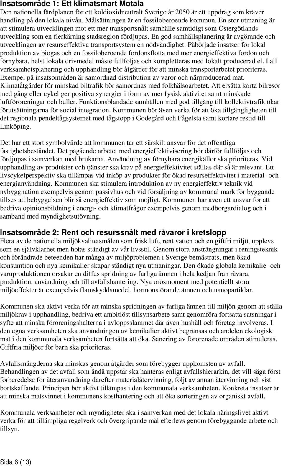 En stor utmaning är att stimulera utvecklingen mot ett mer transportsnålt samhälle samtidigt som Östergötlands utveckling som en flerkärning stadsregion fördjupas.