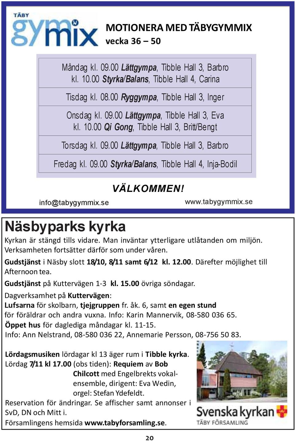 Man inväntar ytterligare utlåtanden om miljön. Verksamheten fortsätter därför som under våren. Gudstjänst i Näsby slott 18/10, 8/11 samt 6/12 kl. 12.00. Därefter möjlighet till Afternoon tea.