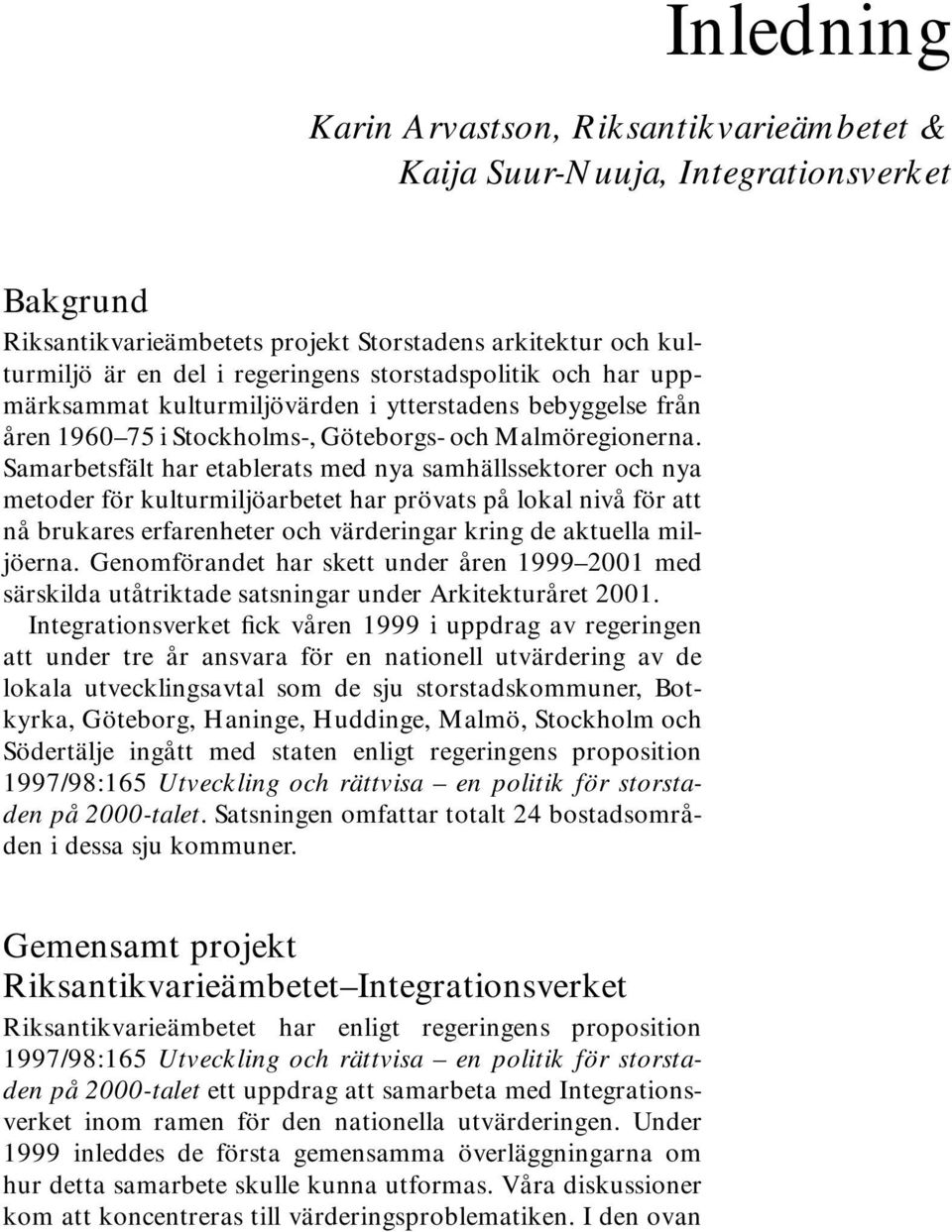 Samarbetsfält har etablerats med nya samhällssektorer och nya metoder för kulturmiljöarbetet har prövats på lokal nivå för att nå brukares erfarenheter och värderingar kring de aktuella miljöerna.