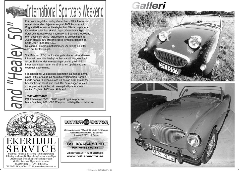 Först och främst Healey International Sportcars Weekend men dessutom ett 50- årsjubileum av anledningen att Austin Healey 100 presenterades för första gången på Earls Court i London 1952.