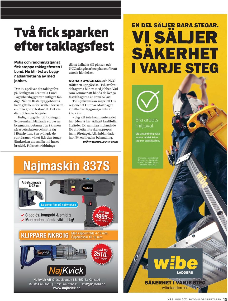 Det var då problemen började. Enligt uppgifter till tidningen Sydsvenskan klättrade ett par av byggnadsarbetarna upp i kranen på arbetsplatsen och satte sig i förarhytten.