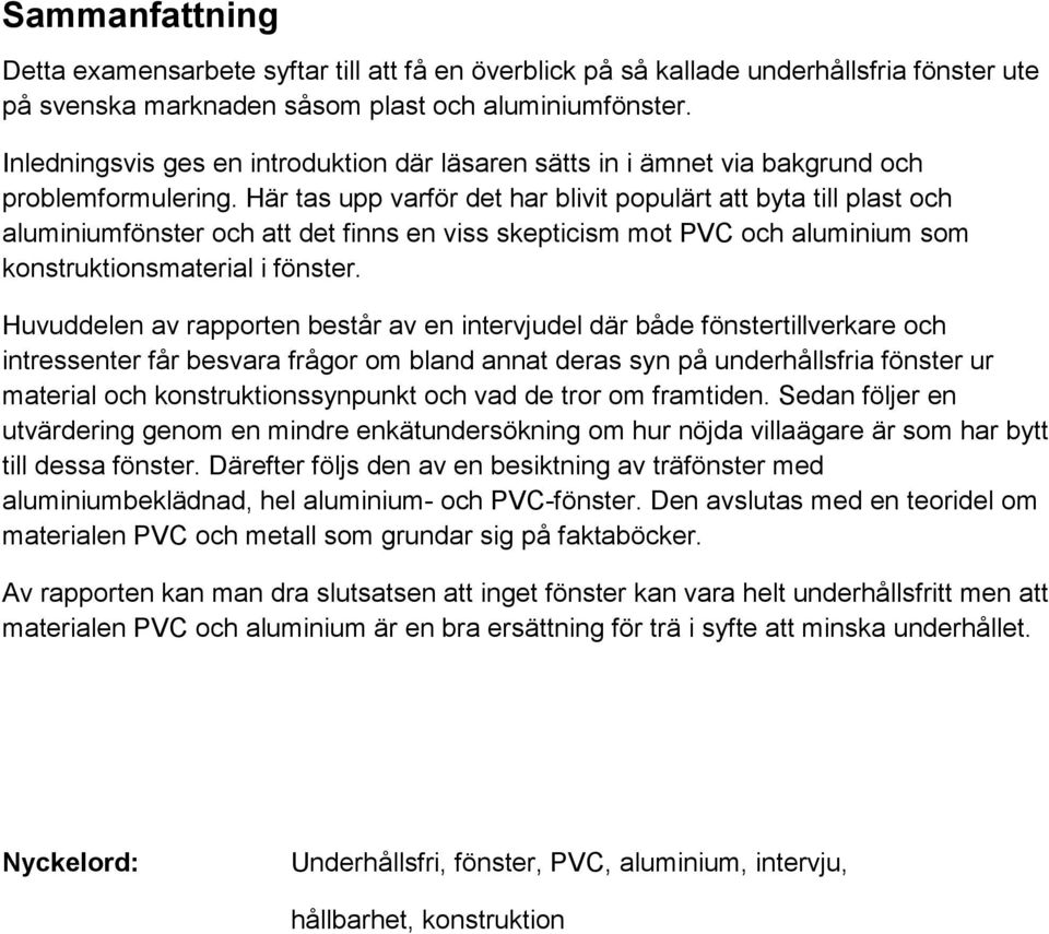 Här tas upp varför det har blivit populärt att byta till plast och aluminiumfönster och att det finns en viss skepticism mot PVC och aluminium som konstruktionsmaterial i fönster.