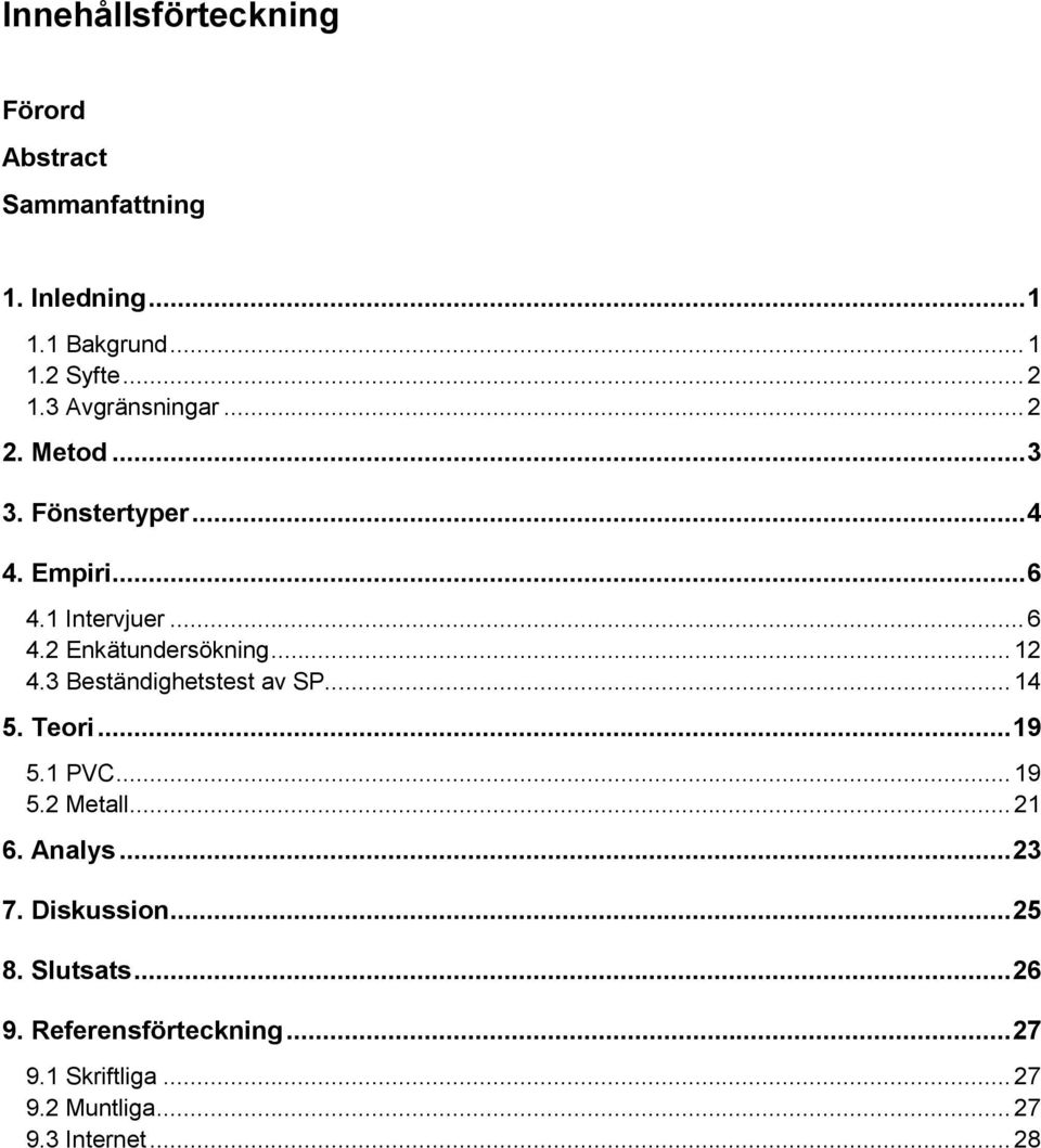 .. 12 4.3 Beständighetstest av SP... 14 5. Teori...19 5.1 PVC... 19 5.2 Metall... 21 6. Analys...23 7.