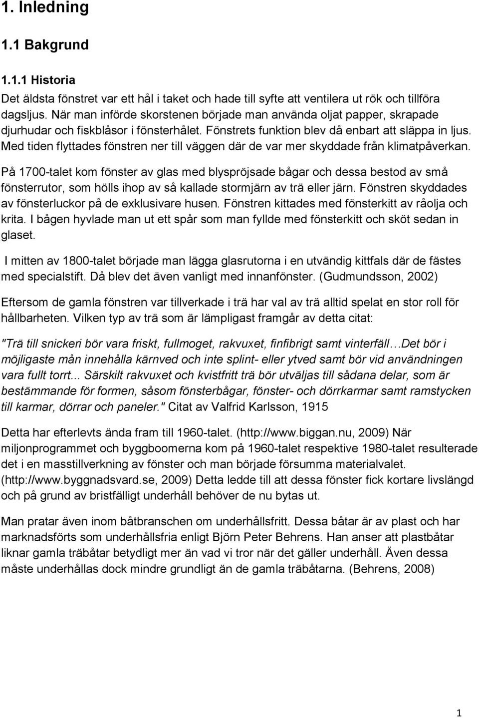 Med tiden flyttades fönstren ner till väggen där de var mer skyddade från klimatpåverkan.