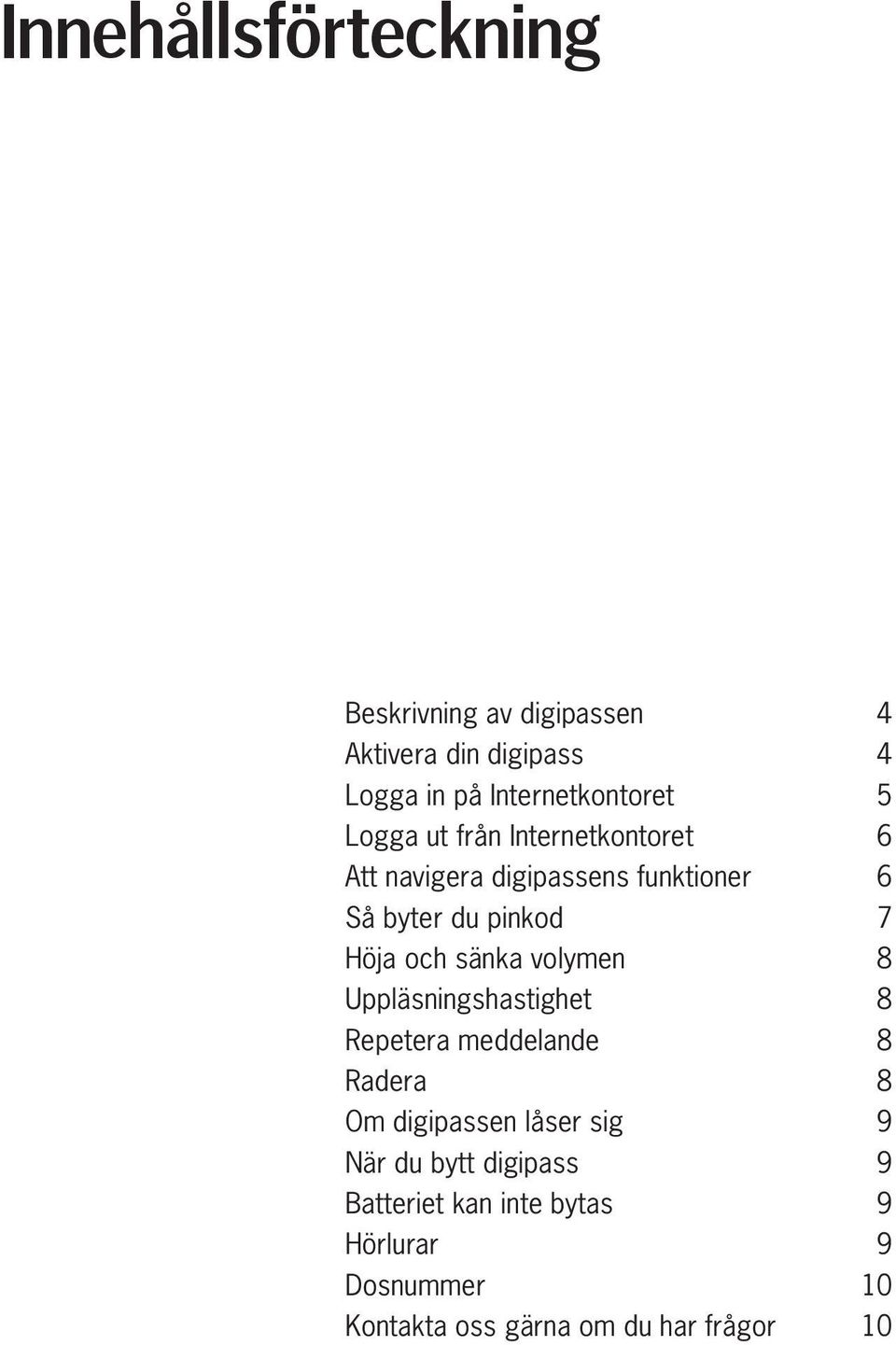 sänka volymen 8 Uppläsningshastighet 8 Repetera meddelande 8 Radera 8 Om digipassen låser sig 9 När du