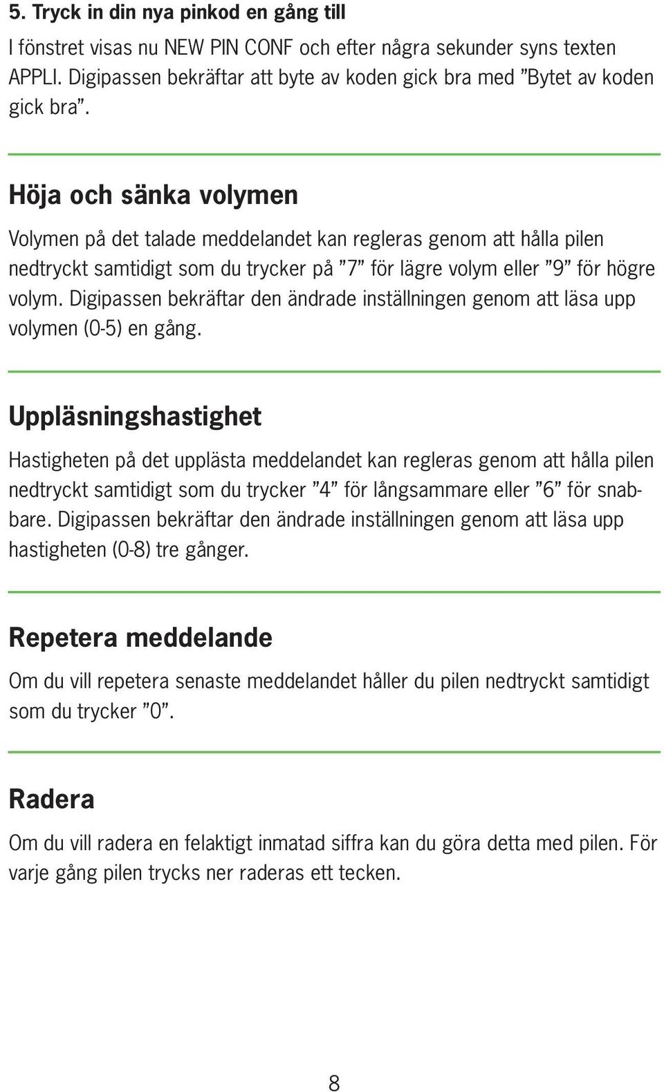 Digipassen bekräftar den ändrade inställningen genom att läsa upp volymen (0-5) en gång.