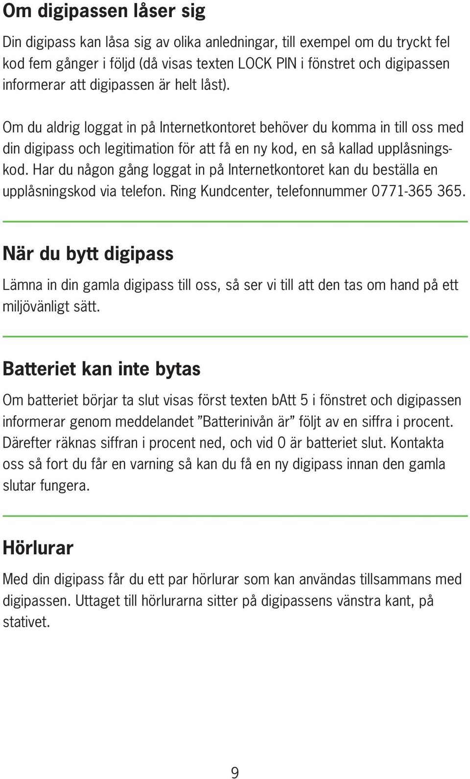 Har du någon gång loggat in på Internetkontoret kan du beställa en upplåsningskod via telefon. Ring Kundcenter, telefonnummer 0771-365 365.