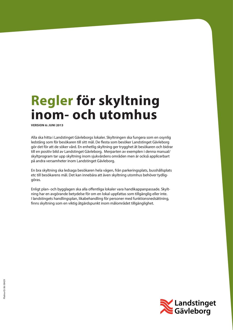 Merparten av exemplen i denna manual/ skyltprogram tar upp skyltning inom sjukvårdens områden men är också applicerbart på andra versamheter inom Landstinget Gävleborg.