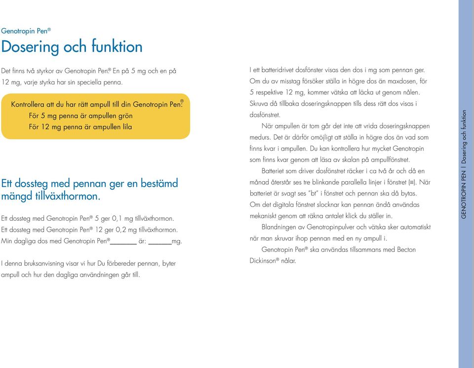 Ett dossteg med Genotropin Pen 5 ger 0,1 mg tillväxthormon. Ett dossteg med Genotropin Pen 12 ger 0,2 mg tillväxthormon. Min dagliga dos med Genotropin Pen är: mg.