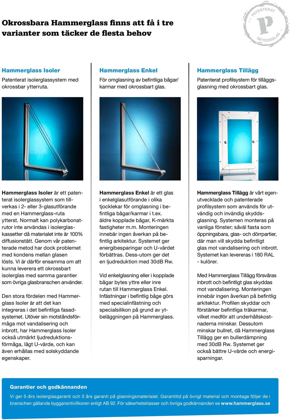 Hammerglass Isoler är ett patenterat isolerglassystem som tillverkas i 2- eller 3-glasutförande med en Hammerglass-ruta ytterst.