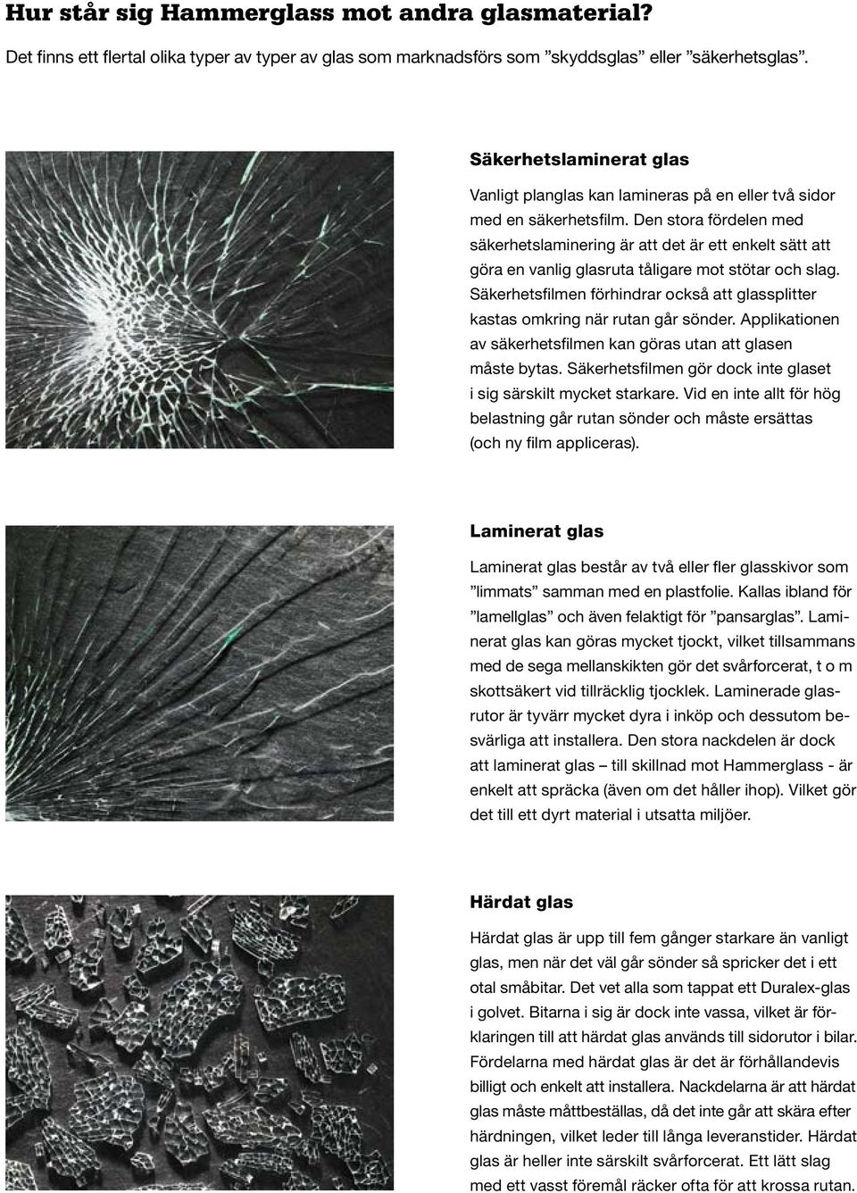 Den stora fördelen med säkerhetslaminering är att det är ett enkelt sätt att göra en vanlig glasruta tåligare mot stötar och slag.