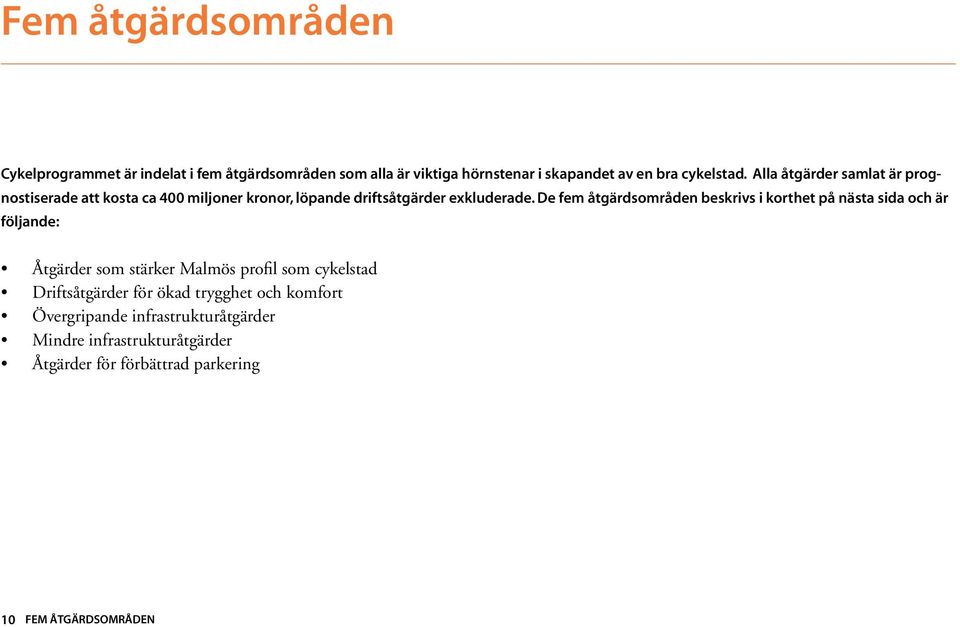 De fem åtgärdsområden beskrivs i korthet på nästa sida och är följande: Åtgärder som stärker Malmös profil som cykelstad