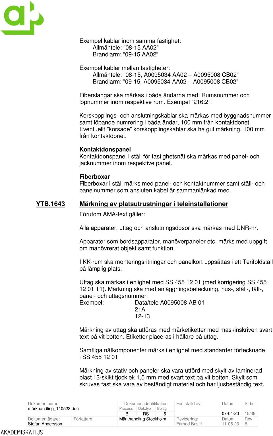 Korskopplings- och anslutningskablar ska märkas med byggnadsnummer samt löpande numrering i båda ändar, 100 mm från kontaktdonet.