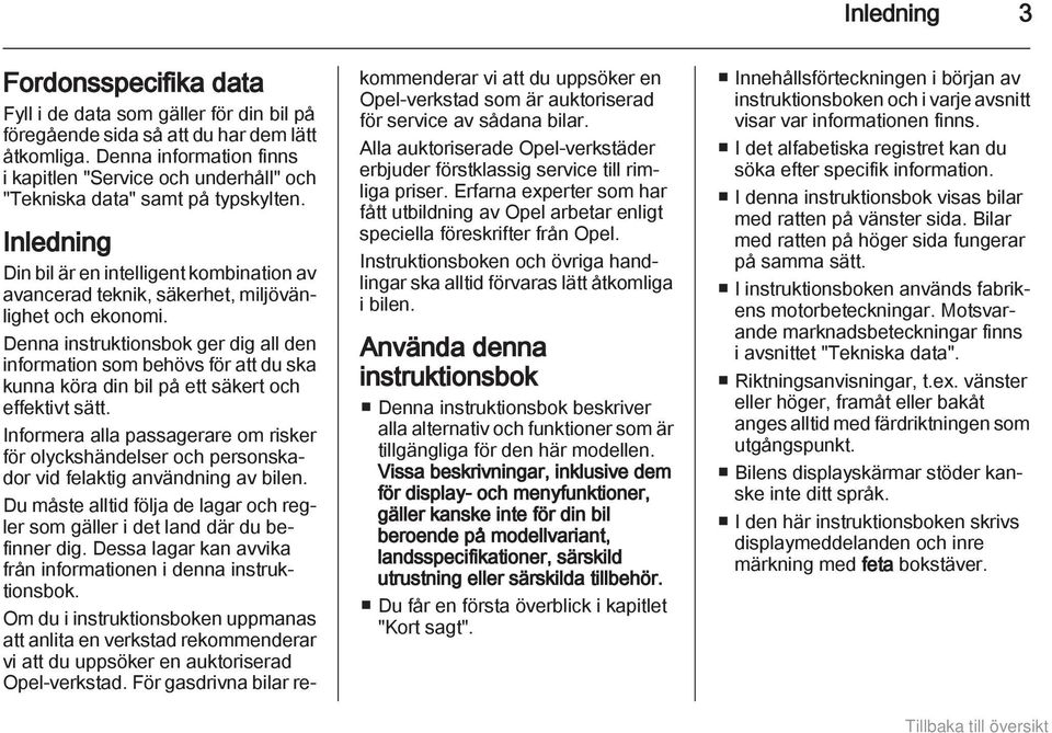 Inledning Din bil är en intelligent kombination av avancerad teknik, säkerhet, miljövänlighet och ekonomi.