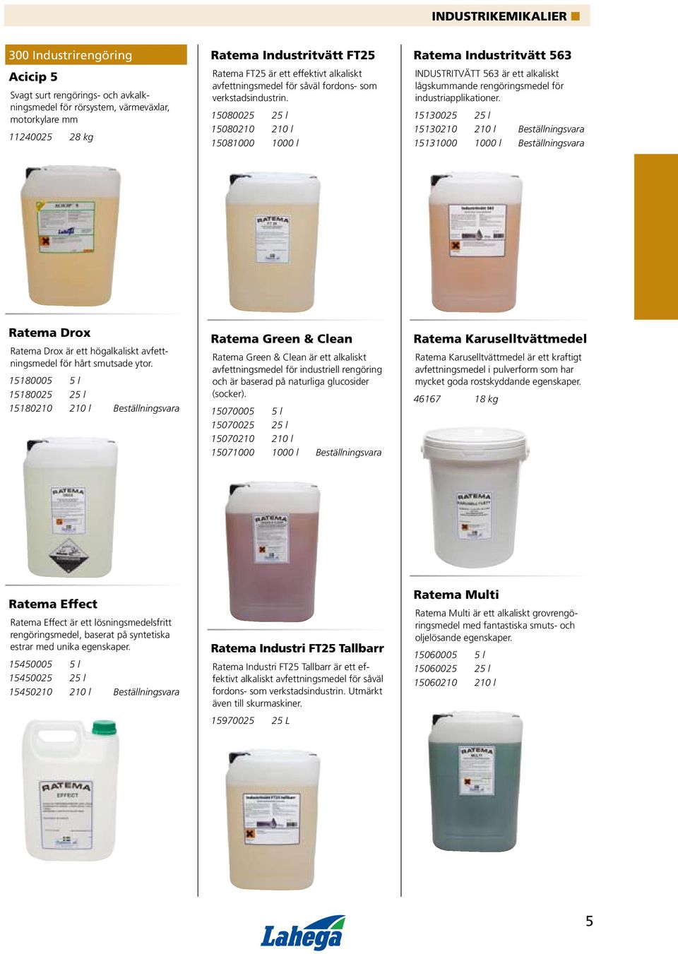 15080025 25 l 15080210 210 l 15081000 1000 l Ratema Industritvätt 563 INDUSTRITVÄTT 563 är ett alkaliskt lågskummande rengöringsmedel för industriapplikationer.