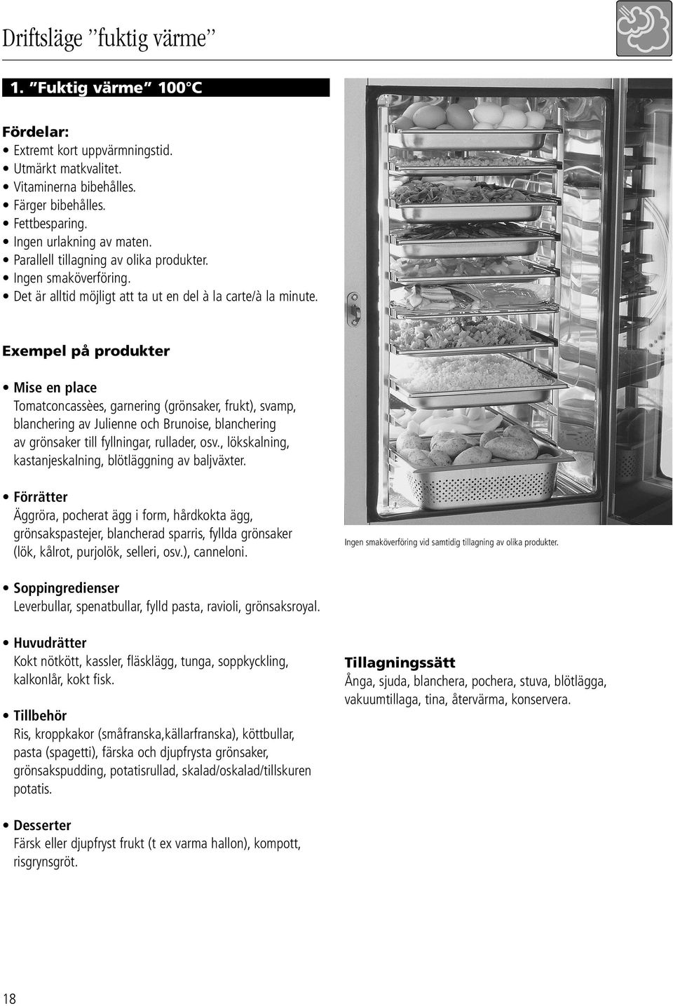 Exempel på produkter Mise en place Tomatconcassèes, garnering (grönsaker, frukt), svamp, blanchering av Julienne och Brunoise, blanchering av grönsaker till fyllningar, rullader, osv.