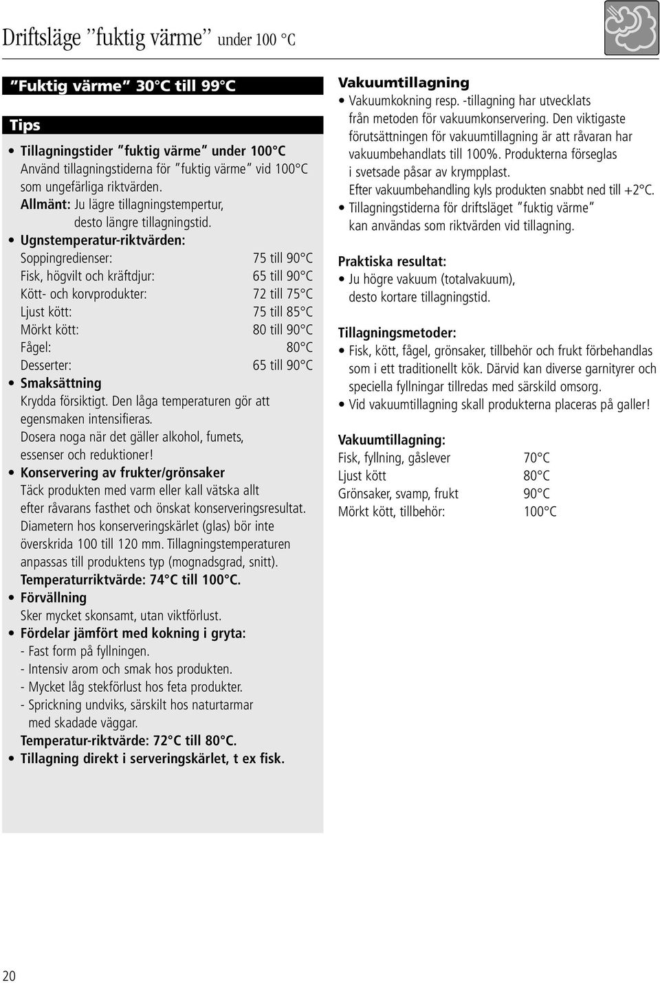 Ugnstemperatur-riktvärden: Soppingredienser: 75 till 90 C Fisk, högvilt och kräftdjur: 65 till 90 C Kött- och korvprodukter: 72 till 75 C Ljust kött: 75 till 85 C Mörkt kött: 80 till 90 C Fågel: 80 C