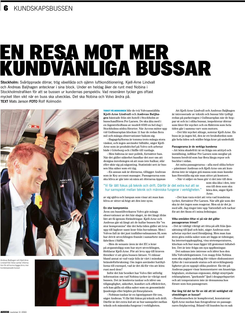 Det ska Nobina och Volvo ändra på. Text Mats Janson foto Rolf Kolmodin Andreas Baljhagen och Kjell-Arne Lindvall från Volvo samlar information för att kunna bygga ännu mer kundanpassade bussar.