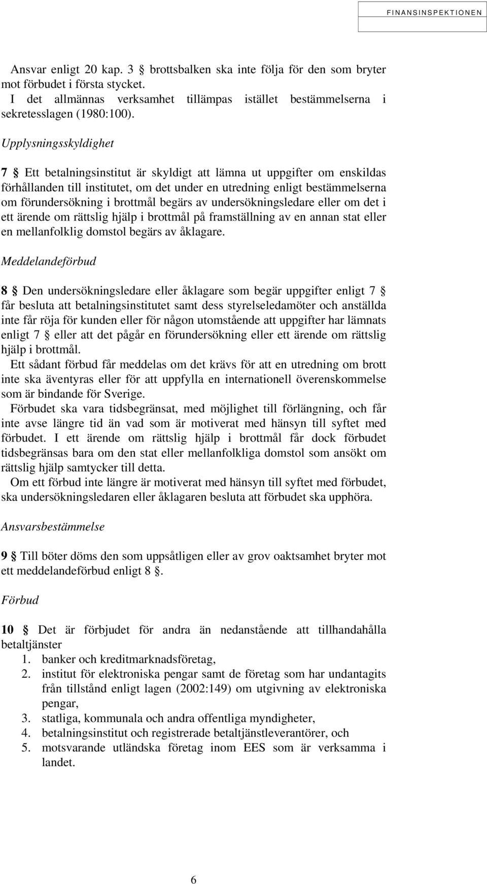 brottmål begärs av undersökningsledare eller om det i ett ärende om rättslig hjälp i brottmål på framställning av en annan stat eller en mellanfolklig domstol begärs av åklagare.